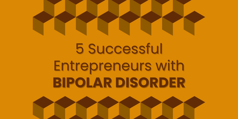 5 Successful Entrepreneurs with Bipolar Disorder